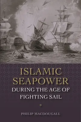 La puissance maritime islamique à l'ère de la voile de combat - Islamic Seapower During the Age of Fighting Sail