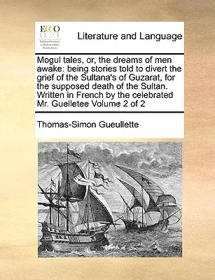 Mogul Tales, Or, the Dreams of Men Awake : Being Stories Told to Divert the Grief of the Sultana's of Guzarat, for the Supposed Death of the Sultan. Wr - Mogul Tales, Or, the Dreams of Men Awake: Being Stories Told to Divert the Grief of the Sultana's of Guzarat, for the Supposed Death of the Sultan. Wr