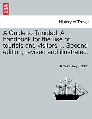 A Guide to Trinidad. a Handbook for the Use of Tourists and Visitors ... Deuxième édition, révisée et illustrée. - A Guide to Trinidad. a Handbook for the Use of Tourists and Visitors ... Second Edition, Revised and Illustrated.