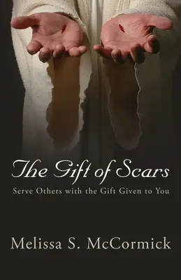 Le don des cicatrices : Servir les autres avec le don qui vous a été fait - The Gift of Scars: Serve Others with the Gift Given to You