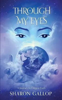 A travers mes yeux : un voyage dans la foi diligente - Through My Eyes: A Journey in Diligent Faith