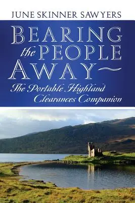 L'éloignement des gens : Le compagnon portable des défrichements des Highlands - Bearing the People Away: The Portable Highland Clearances Companion