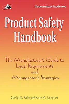 Manuel de sécurité des produits : Le guide du fabricant sur les exigences légales et les stratégies de gestion - Product Safety Handbook: The Manufacturer's Guide to Legal Requirements and Management Strategies
