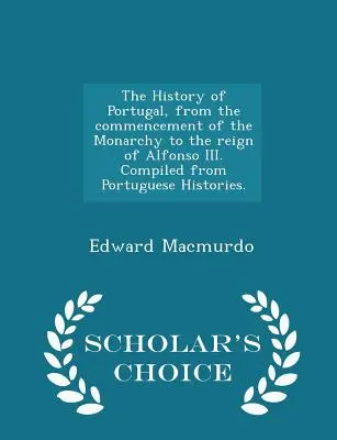 L'histoire du Portugal, depuis le début de la monarchie jusqu'au règne d'Alphonse III. Compilé à partir d'histoires portugaises. - Scholar's Choice Edi - The History of Portugal, from the commencement of the Monarchy to the reign of Alfonso III. Compiled from Portuguese Histories. - Scholar's Choice Edi