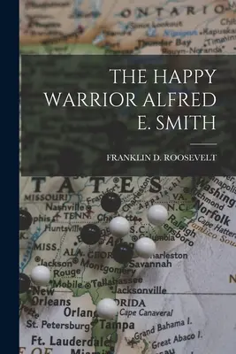 Le guerrier heureux Alfred E. Smith - The Happy Warrior Alfred E. Smith