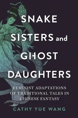 Sœurs serpents et filles fantômes : Adaptations féministes de contes traditionnels dans le fantastique chinois - Snake Sisters and Ghost Daughters: Feminist Adaptations of Traditional Tales in Chinese Fantasy