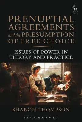 Les accords prénuptiaux et la présomption de libre choix : un enjeu de pouvoir en théorie et en pratique - Prenuptial Agreements and the Presumption of Free Choice: Issues of Power in Theory and Practice