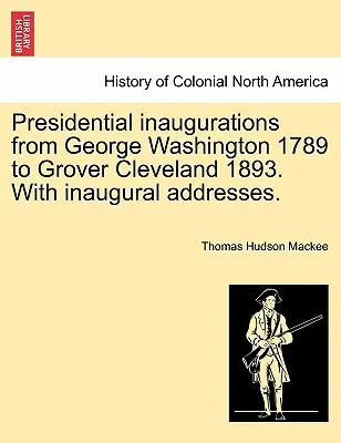 Inaugurations présidentielles de George Washington 1789 à Grover Cleveland 1893, avec les discours inauguraux. - Presidential Inaugurations from George Washington 1789 to Grover Cleveland 1893. with Inaugural Addresses.