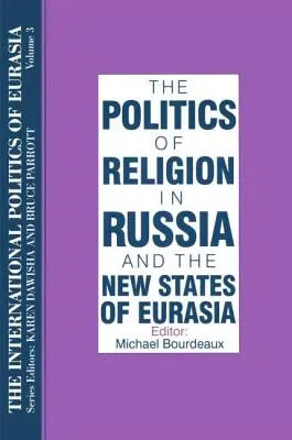 La politique internationale de l'Eurasie : v. 3 : La politique de la religion en Russie et dans les nouveaux États d'Eurasie - The International Politics of Eurasia: v. 3: The Politics of Religion in Russia and the New States of Eurasia