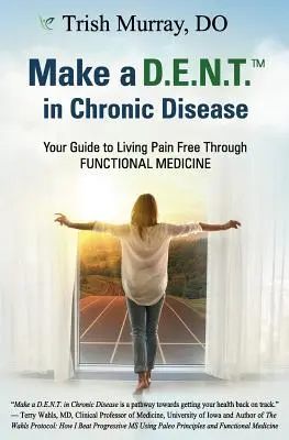 Faites un D.E.N.T.(TM) dans la maladie chronique : Votre guide pour vivre sans douleur grâce à la médecine fonctionnelle - Make a D.E.N.T.(TM) in Chronic Disease: Your Guide to Living Pain Free Through Functional Medicine