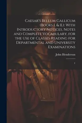 Bellum Gallicum de César (Livres I. & II.) : Avec des notices introductives, des notes et un vocabulaire complet, à l'usage des classes, pour la lecture des ouvrages départementaux. - Caesar's Bellum Gallicum (Books I. & II.): With Introductory Notices, Notes and Complete Vocabulary, for the use of Classes Reading for Departmental a