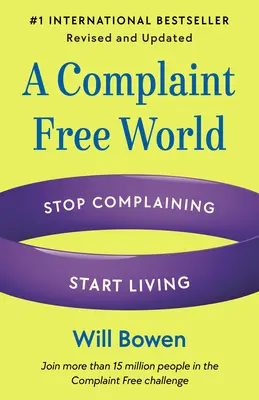 Un monde sans plaintes, révisé et mis à jour : Cessez de vous plaindre, commencez à vivre - A Complaint Free World, Revised and Updated: Stop Complaining, Start Living