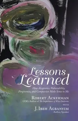 Leçons apprises : Comment l'acceptation, la vulnérabilité, le pardon et la compassion ont un sens pour moi - Lessons Learned: How Acceptance, Vulnerability, Forgiveness, and Compassion Make Sense to Me