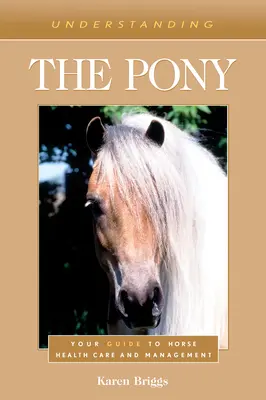 Comprendre le poney : votre guide des soins et de la gestion de la santé des chevaux - Understanding the Pony: Your Guide to Horse Health Care and Management