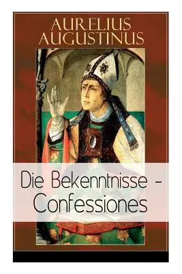 Augustinus : Die Bekenntnisse - Confessiones : Un des plus beaux textes autobiographiques de la littérature mondiale - Augustinus: Die Bekenntnisse - Confessiones: Eine der einflussreichsten autobiographischen Texte der Weltliteratur