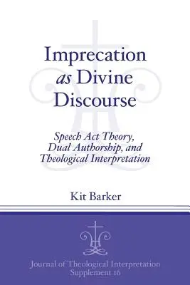 L'imprécation comme discours divin : Speech Act Theory, Dual Authorship, and Theological Interpretation (L'imprécation en tant que discours divin : théorie de l'acte de langage, double auteur et interprétation théologique) - Imprecation as Divine Discourse: Speech Act Theory, Dual Authorship, and Theological Interpretation