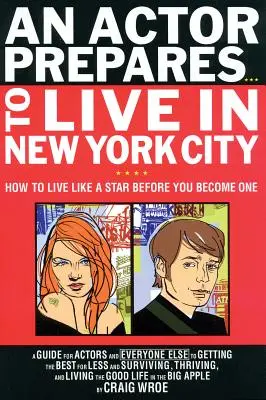 Un acteur se prépare... à vivre à New York : Comment vivre comme une star avant d'en devenir une - An Actor Prepares...to Live in New York City: How to Live Like a Star Before You Become One