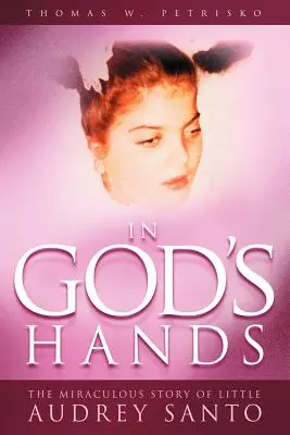 Dans les mains de Dieu : L'histoire miraculeuse de la petite Audrey Santo - In God's Hands: The Miraculous Story of Little Audrey Santo