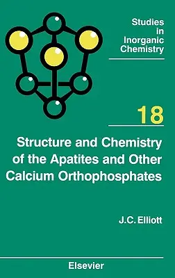 Structure et chimie des apatites et autres orthophosphates de calcium : Volume 18 - Structure and Chemistry of the Apatites and Other Calcium Orthophosphates: Volume 18