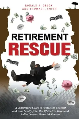 Retirement Rescue : Un guide du consommateur pour vous protéger, vous et votre famille, des impôts incontrôlables et des marchés financiers en dents de scie - Retirement Rescue: A Consumer's Guide to Protecting Yourself and Your Family from Out of Control Taxes and Roller Coaster Financial Marke