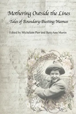 La maternité hors des sentiers battus: : Histoires de mamans qui s'affranchissent des limites - Mothering Outside the Lines:: Tales of Boundary Busting Mamas