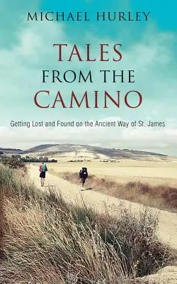 Tales from the Camino : The Story of One Man Lost and a Practical Guide for Those Who Would Follow the Ancient Way of St. James (Histoires du Camino : l'histoire d'un homme perdu et un guide pratique pour ceux qui veulent suivre l'ancien chemin de Saint-Jacques) - Tales from the Camino: The Story of One Man Lost and a Practical Guide for Those Who Would Follow the Ancient Way of St. James