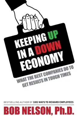 Garder le cap dans une économie en baisse : Ce que font les meilleures entreprises pour obtenir des résultats en période difficile - Keeping Up in a Down Economy: What the Best Companies do to Get Results in Tough Times