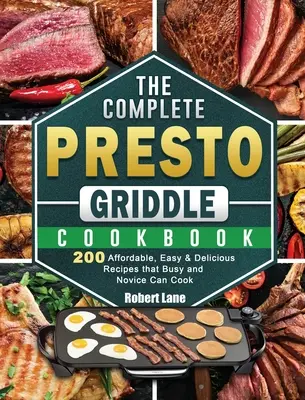 Le livre de cuisine complet de la plaque de cuisson Presto : 200 recettes abordables, faciles et délicieuses que les personnes occupées et les novices peuvent cuisiner - The Complete Presto Griddle Cookbook: 200 Affordable, Easy & Delicious Recipes that Busy and Novice Can Cook