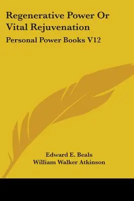 Le pouvoir régénérateur ou le rajeunissement vital : Personal Power Books V12 - Regenerative Power Or Vital Rejuvenation: Personal Power Books V12
