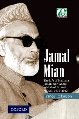 Jamal Mian : La vie de Maulana Jamaluddin Abdul Wahab de Farangi Mahall, 1919-2012 - Jamal Mian: The Life of Maulana Jamaluddin Abdul Wahab of Farangi Mahall, 1919-2012