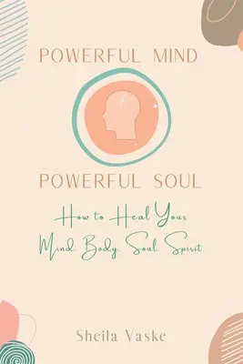 L'esprit puissant, l'âme puissante : Comment guérir votre esprit. Corps. Esprit. L'âme. - Powerful Mind Powerful Soul: How to Heal Your Mind. Body. Spirit. Soul.