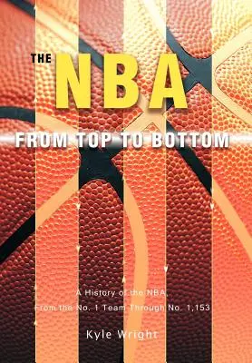 La NBA de haut en bas : Une histoire de la NBA, de l'équipe numéro 1 à l'équipe numéro 1 153 - The NBA From Top to Bottom: A History of the NBA, From the No. 1 Team Through No. 1,153