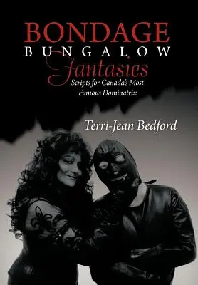 Bondage Bungalow Fantasies : Scripts pour la plus célèbre dominatrice du Canada - Bondage Bungalow Fantasies: Scripts for Canada's Most Famous Dominatrix