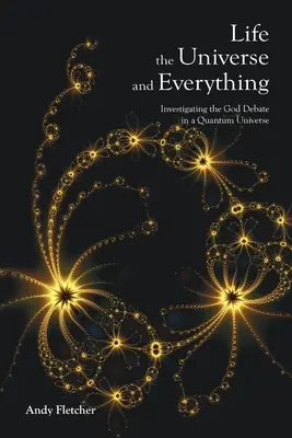 La vie, l'univers et tout le reste : le débat sur Dieu dans un univers quantique - Life, the Universe and Everything: Investigating the God Debate in a Quantum Universe
