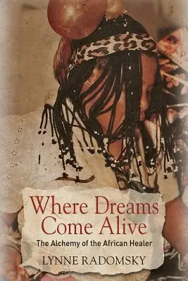 Là où les rêves prennent vie : L'alchimie du guérisseur africain - Where Dreams Come Alive: The Alchemy of the African Healer
