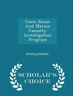 Cosco Busan et le programme d'enquête sur les accidents maritimes - Édition de choix du chercheur - Cosco Busan and Marine Casualty Investigation Program - Scholar's Choice Edition