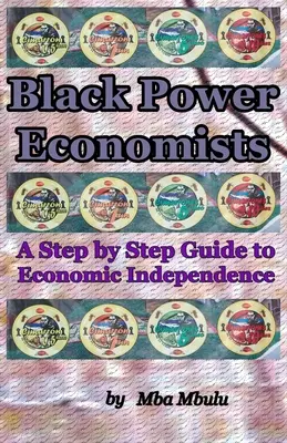 Les économistes du pouvoir noir : Un guide pas à pas vers l'indépendance économique - Black Power Economists: A Step by Step Guide to Economic Independence