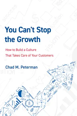 Vous ne pouvez pas arrêter la croissance : Comment construire une culture qui prenne soin de vos clients - You Can't Stop the Growth: How to Build a Culture That Takes Care of Your Customers