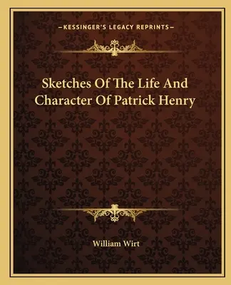 Esquisses de la vie et du caractère de Patrick Henry - Sketches Of The Life And Character Of Patrick Henry