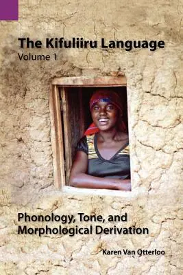 La langue kifuliiru, volume 1 : phonologie, tonalité et dérivation morphologique - The Kifuliiru Language Vol. 1 Phonology, Tone, and Morphological Derivation