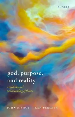 Dieu, le but et la réalité : Une compréhension euteléologique du théisme - God, Purpose, and Reality: A Euteleological Understanding of Theism