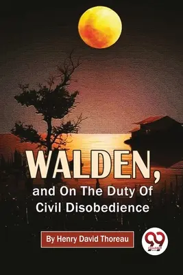 Walden, et sur le devoir de désobéissance civile - Walden, And On The Duty Of Civil Disobedience