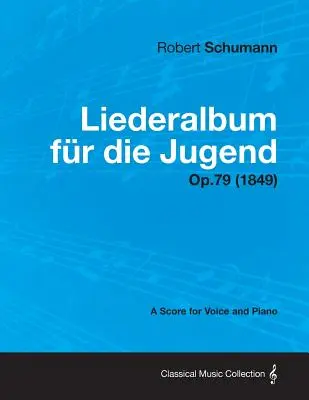 Liederalbum Fur Die Jugend - Partition pour voix et piano Op.79 (1849) - Liederalbum Fur Die Jugend - A Score for Voice and Piano Op.79 (1849)