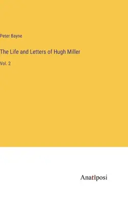 La vie et les lettres de Hugh Miller : Vol. 2 - The Life and Letters of Hugh Miller: Vol. 2