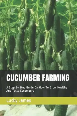 Culture du concombre : Un guide pas à pas pour cultiver des concombres sains et savoureux - Cucumber Farming: A Step By Step Guide On How To Grow Healthy And Tasty Cucumbers