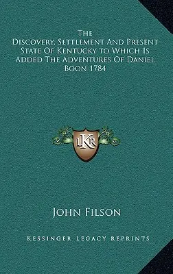 La découverte, la colonisation et l'état actuel du Kentucky auxquels s'ajoutent les aventures de Daniel Boon 1784 - The Discovery, Settlement And Present State Of Kentucky to Which Is Added The Adventures Of Daniel Boon 1784