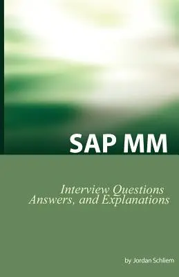 SAP MM Certification and Interview Questions : SAP MM Interview Questions, Answers, and Explications - SAP MM Certification and Interview Questions: SAP MM Interview Questions, Answers, and Explanations