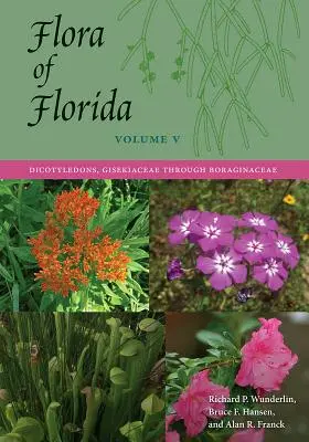 Flore de Floride, Volume V : Dicotylédones, de Gisekiaceae à Boraginaceae - Flora of Florida, Volume V: Dicotyledons, Gisekiaceae through Boraginaceae