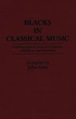 Les Noirs dans la musique classique : Guide bibliographique des compositeurs, interprètes et ensembles - Blacks in Classical Music: A Bibliographical Guide to Composers, Performers, and Ensembles