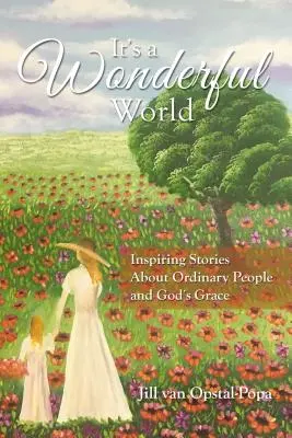 C'est un monde merveilleux : Histoires inspirantes sur les gens ordinaires et la grâce de Dieu - It's a Wonderful World: Inspiring Stories about Ordinary People and God's Grace